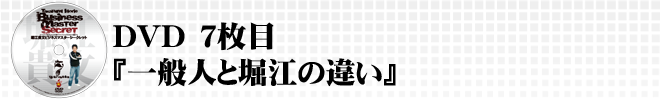 DVD7枚目『一般人と堀江の違い』